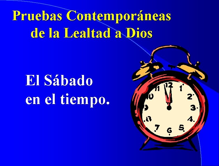 Pruebas Contemporáneas de la Lealtad a Dios El Sábado en el tiempo. 