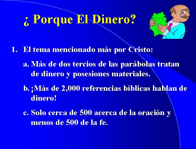 ¿ Porque El Dinero? 1. El tema mencionado más por Cristo: a. Más de