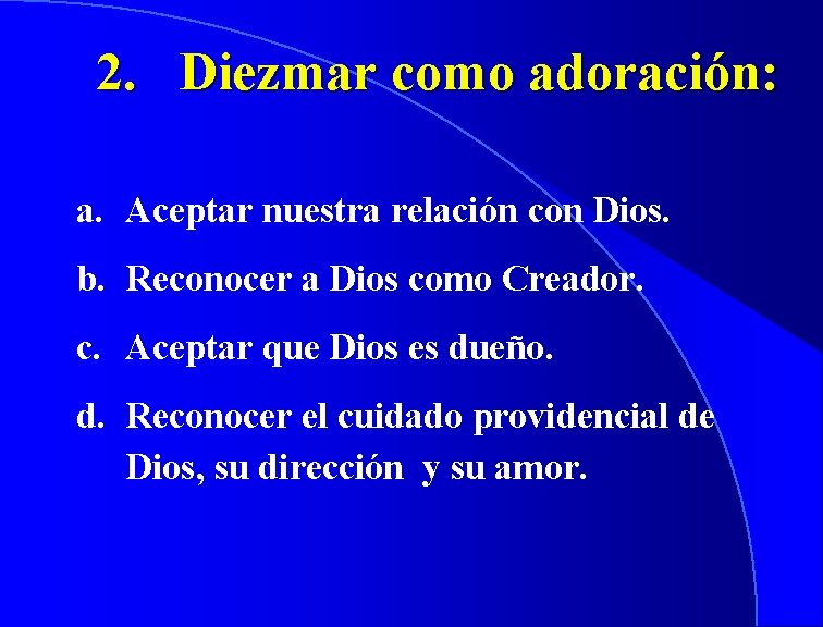 2. Diezmar como adoración: a. Aceptar nuestra relación con Dios. b. Reconocer a Dios