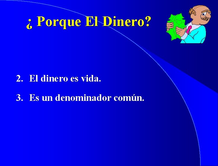 ¿ Porque El Dinero? 2. El dinero es vida. 3. Es un denominador común.