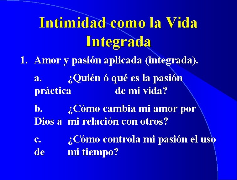 Intimidad como la Vida Integrada 1. Amor y pasión aplicada (integrada). a. ¿Quién ó