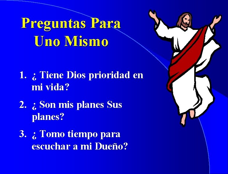 Preguntas Para Uno Mismo 1. ¿ Tiene Dios prioridad en mi vida? 2. ¿