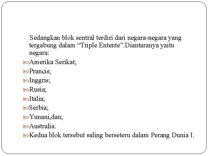 Sedangkan blok sentral terdiri dari negara-negara yang tergabung dalam “Triple Entente”. Diantaranya yaitu negara: