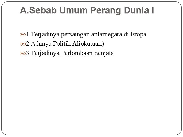 A. Sebab Umum Perang Dunia I 1. Terjadinya persaingan antarnegara di Eropa 2. Adanya