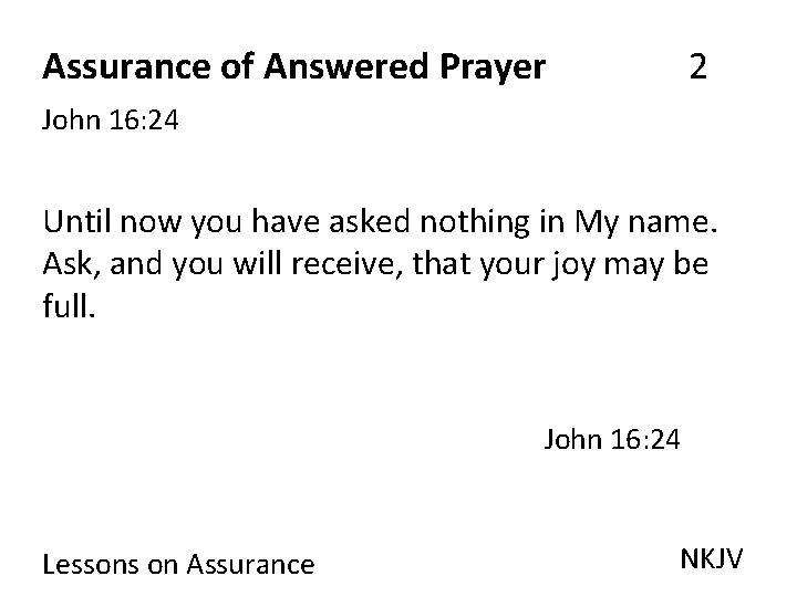 2 Assurance of Answered Prayer John 16: 24 Until now you have asked nothing