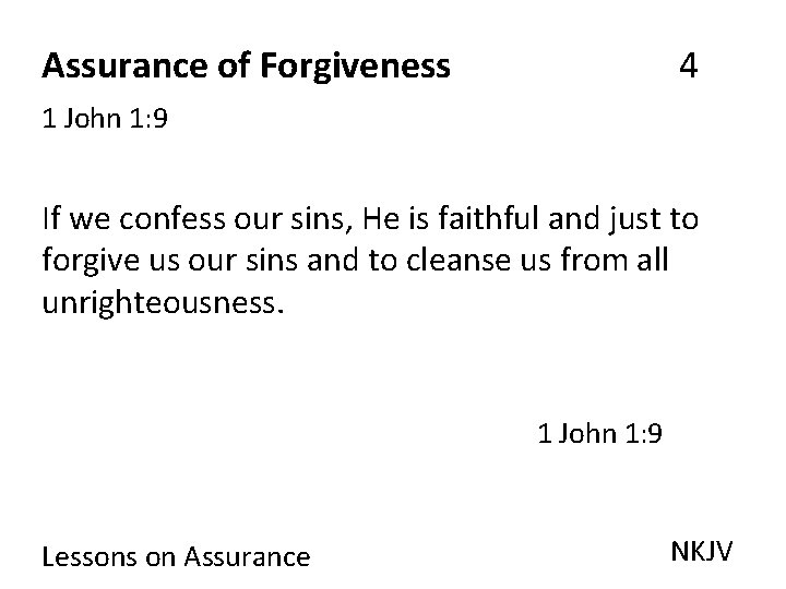 4 Assurance of Forgiveness 1 John 1: 9 If we confess our sins, He