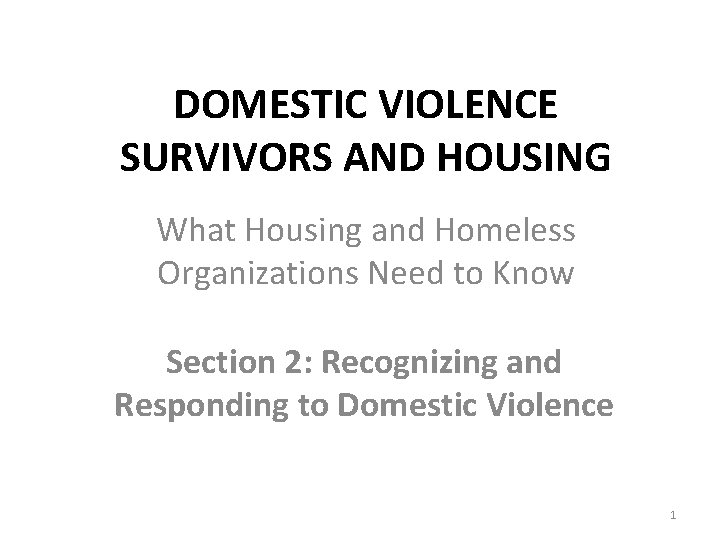 DOMESTIC VIOLENCE SURVIVORS AND HOUSING What Housing and Homeless Organizations Need to Know Section