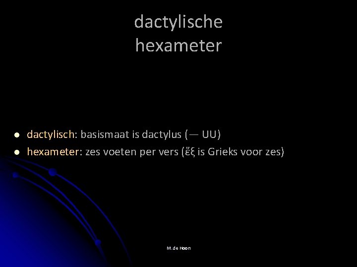 dactylische hexameter l l dactylisch: basismaat is dactylus (— UU) hexameter: zes voeten per