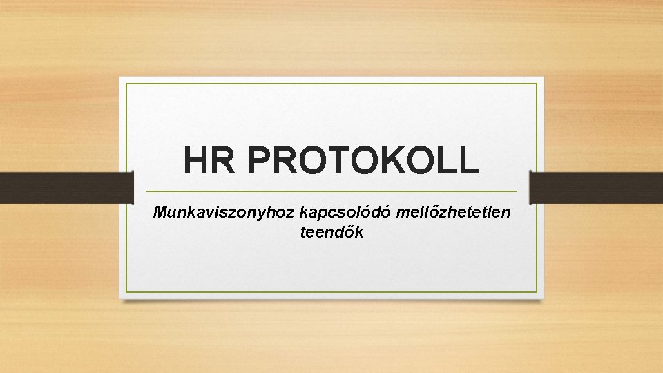 HR PROTOKOLL Munkaviszonyhoz kapcsolódó mellőzhetetlen teendők 