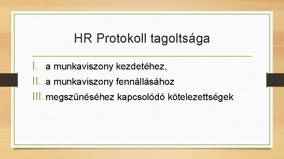 HR Protokoll tagoltsága I. a munkaviszony kezdetéhez, II. a munkaviszony fennállásához III. megszűnéséhez kapcsolódó