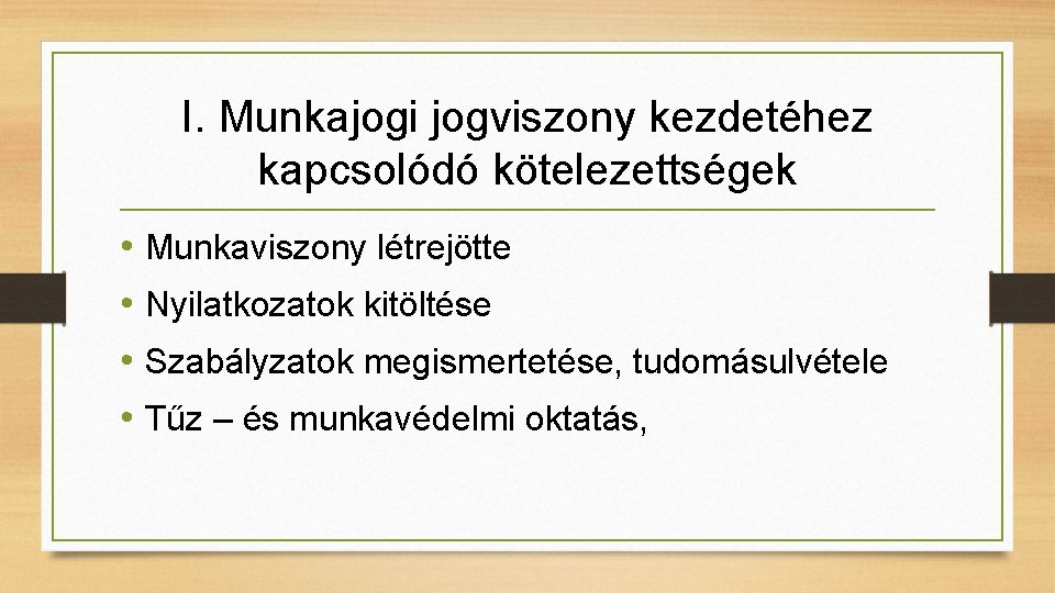 I. Munkajogi jogviszony kezdetéhez kapcsolódó kötelezettségek • Munkaviszony létrejötte • Nyilatkozatok kitöltése • Szabályzatok