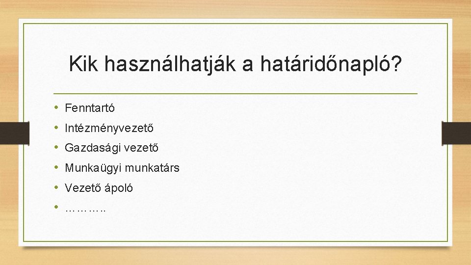 Kik használhatják a határidőnapló? • • • Fenntartó Intézményvezető Gazdasági vezető Munkaügyi munkatárs Vezető