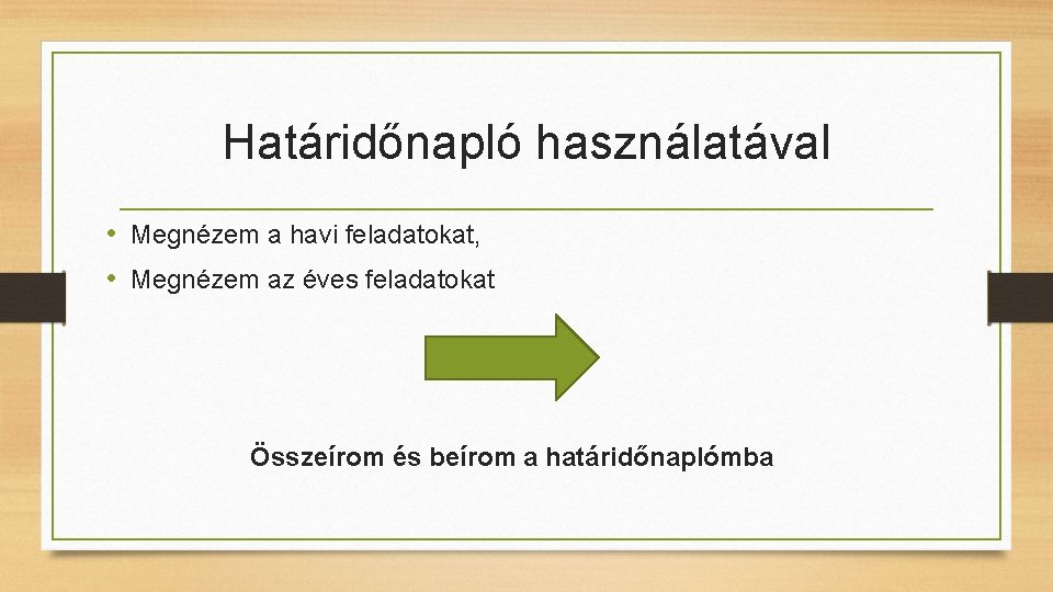 Határidőnapló használatával • Megnézem a havi feladatokat, • Megnézem az éves feladatokat Összeírom és