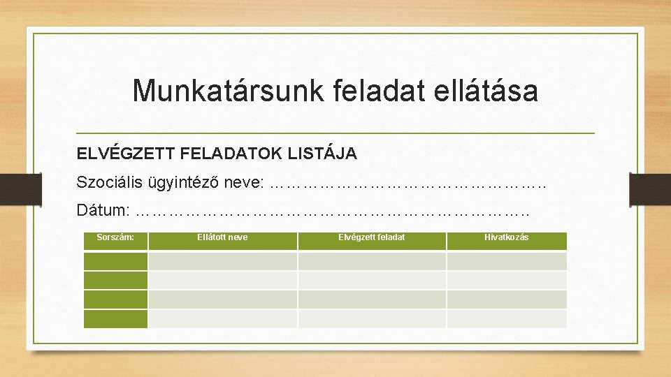 Munkatársunk feladat ellátása ELVÉGZETT FELADATOK LISTÁJA Szociális ügyintéző neve: ……………………. . Dátum: ………………………………. .