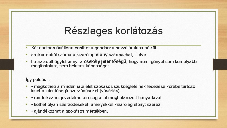 Részleges korlátozás • Két esetben önállóan dönthet a gondnoka hozzájárulása nélkül: • amikor ebből