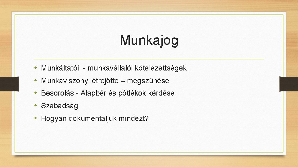 Munkajog • • • Munkáltatói - munkavállalói kötelezettségek Munkaviszony létrejötte – megszűnése Besorolás -