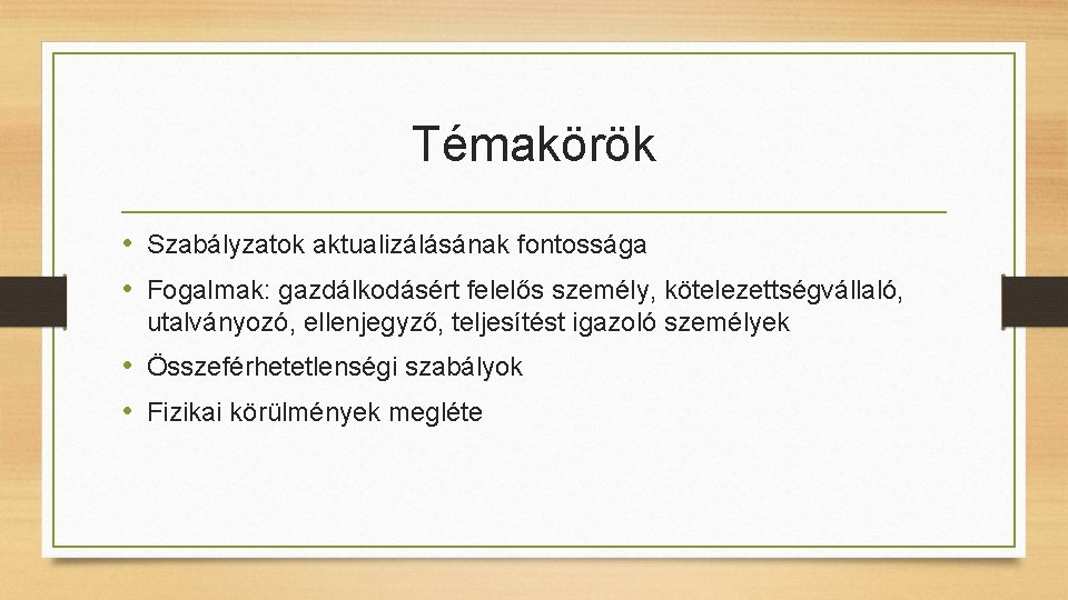 Témakörök • Szabályzatok aktualizálásának fontossága • Fogalmak: gazdálkodásért felelős személy, kötelezettségvállaló, utalványozó, ellenjegyző, teljesítést