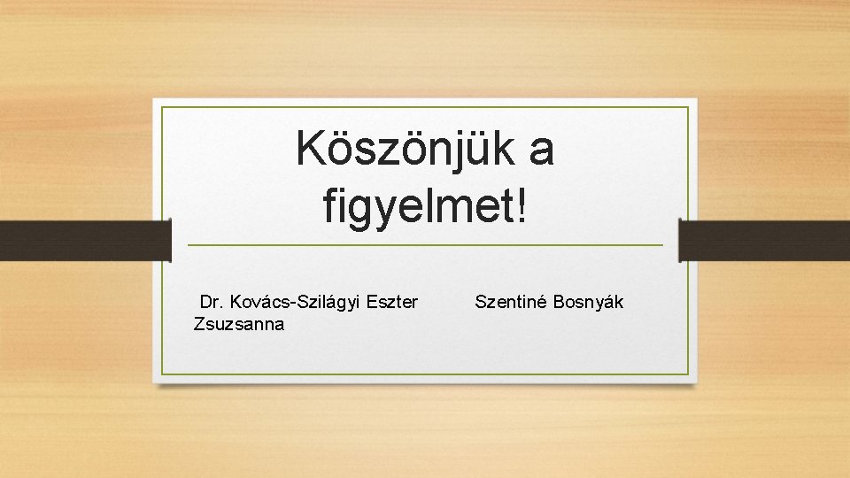 Köszönjük a figyelmet! Dr. Kovács-Szilágyi Eszter Szentiné Bosnyák Zsuzsanna 