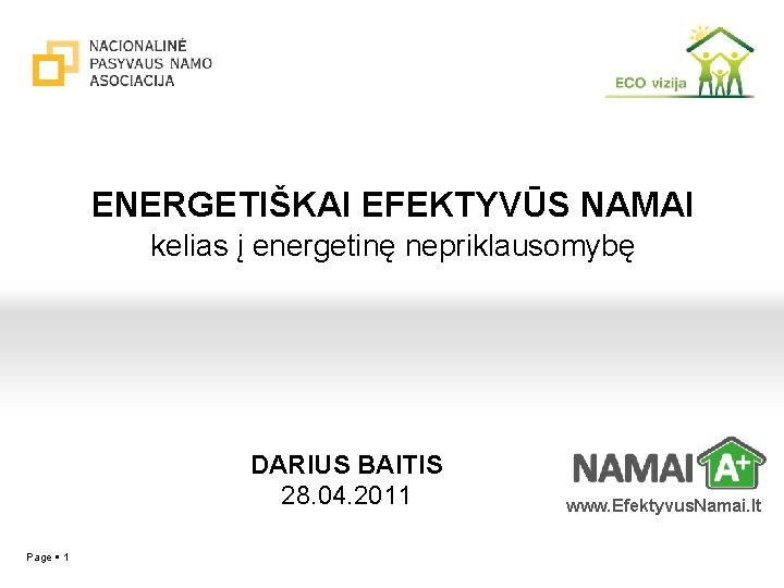 ENERGETIŠKAI EFEKTYVŪS NAMAI kelias į energetinę nepriklausomybę DARIUS BAITIS 28. 04. 2011 Page 1