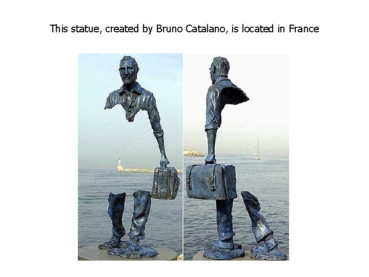 This statue, created by Bruno Catalano, is located in France This statue, created by Bruno Catalano, is located in France