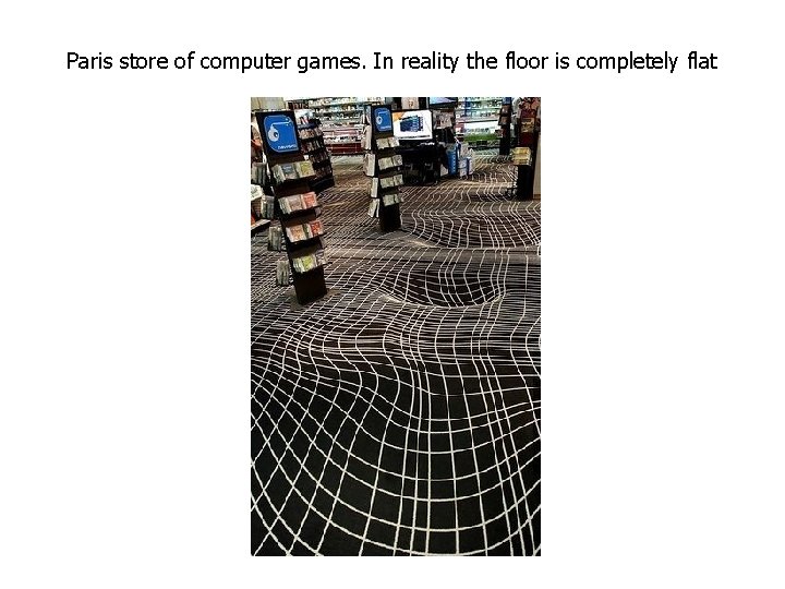 Paris store of computer games. In reality the floor is completely flat Paris store of computer games. In reality the floor is completely flat