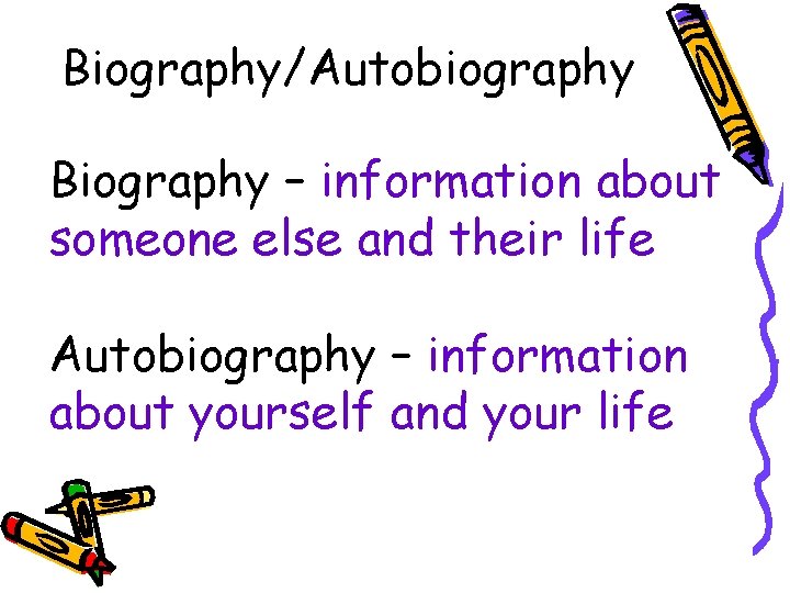 Biography/Autobiography Biography – information about someone else and their life Autobiography – information about