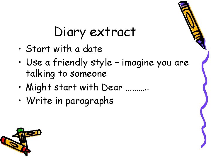 Diary extract • Start with a date • Use a friendly style – imagine