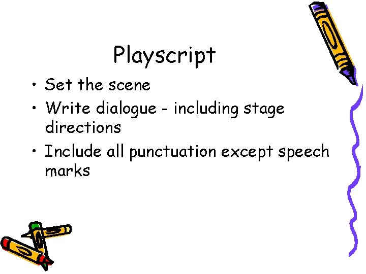 Playscript • Set the scene • Write dialogue - including stage directions • Include