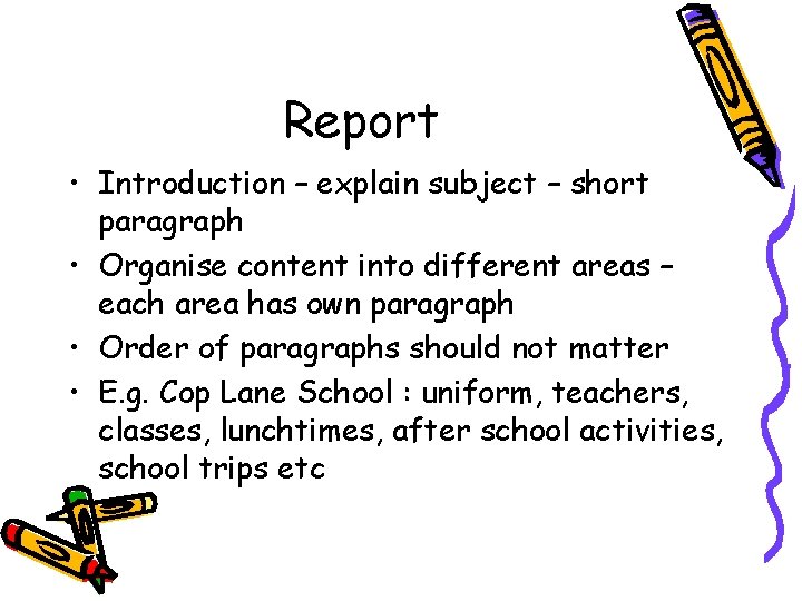 Report • Introduction – explain subject – short paragraph • Organise content into different