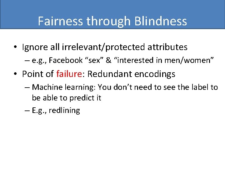 Fairness through Blindness • Ignore all irrelevant/protected attributes – e. g. , Facebook “sex”
