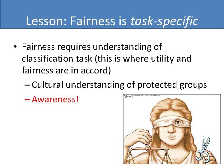 Lesson: Fairness is task-specific • Fairness requires understanding of classification task (this is where