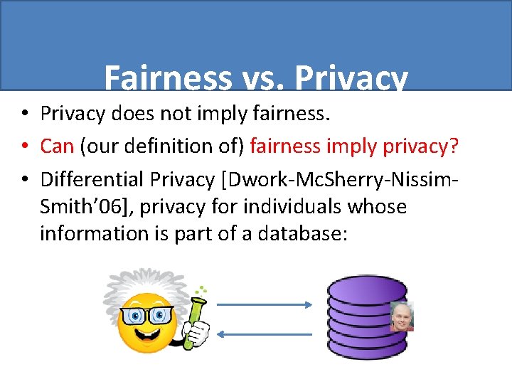 Fairness vs. Privacy • Privacy does not imply fairness. • Can (our definition of)