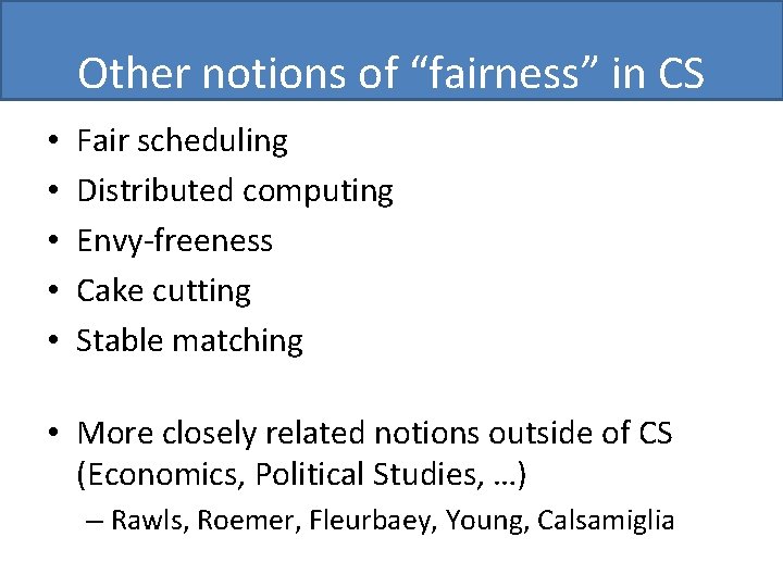 Other notions of “fairness” in CS • • • Fair scheduling Distributed computing Envy-freeness