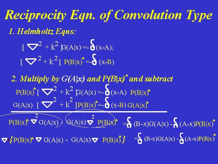 Reciprocity Eqn. of Convolution Type 1. Helmholtz Eqns: 2 + k 2 ]G(A|x) =-