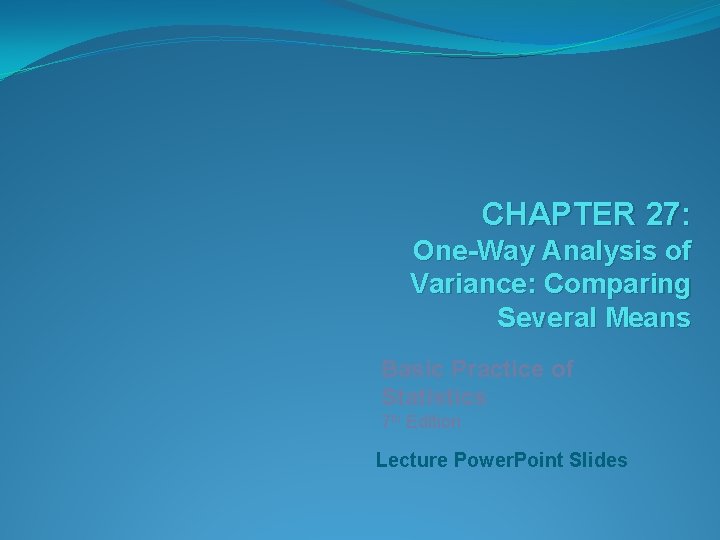 CHAPTER 27: One-Way Analysis of Variance: Comparing Several Means Basic Practice of Statistics 7