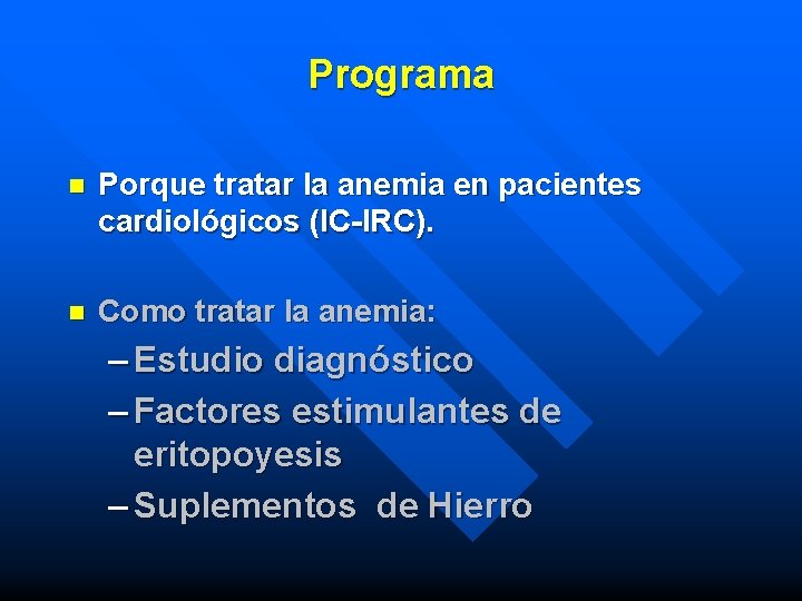 Programa n Porque tratar la anemia en pacientes cardiológicos (IC-IRC). n Como tratar la