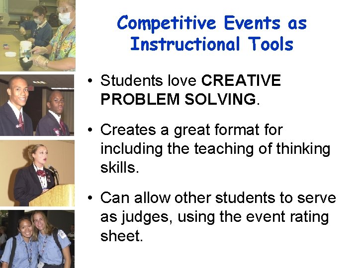 Competitive Events as Instructional Tools • Students love CREATIVE PROBLEM SOLVING. • Creates a