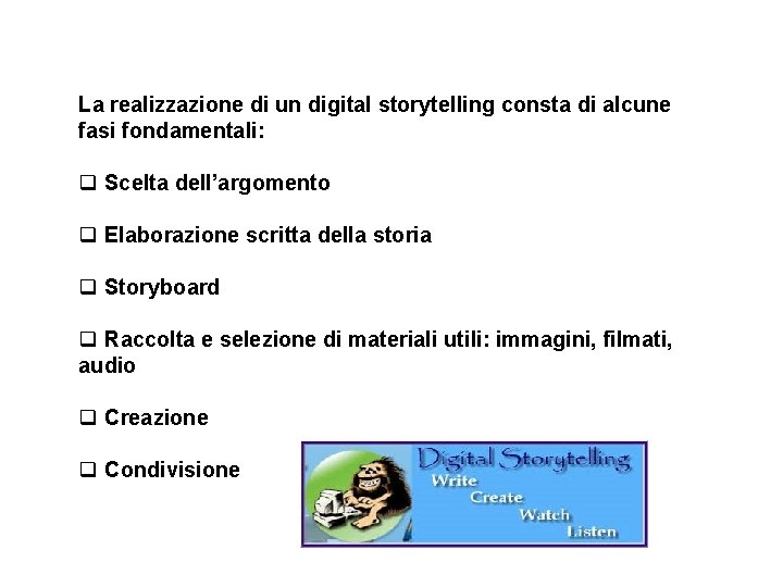  La realizzazione di un digital storytelling consta di alcune fasi fondamentali: q Scelta