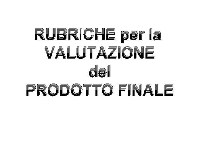 RUBRICHE per la VALUTAZIONE del PRODOTTO FINALE 