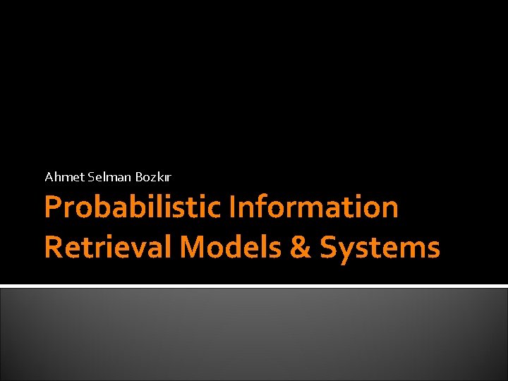 Ahmet Selman Bozkır Probabilistic Information Retrieval Models & Systems 