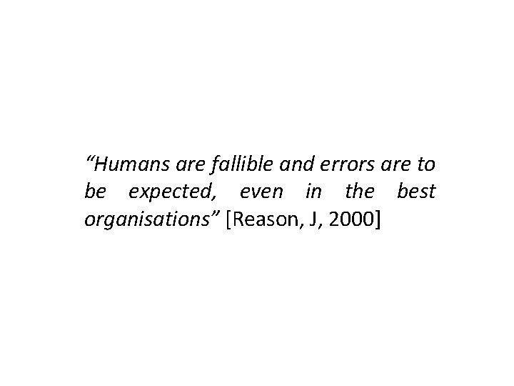 “Humans are fallible and errors are to be expected, even in the best organisations”