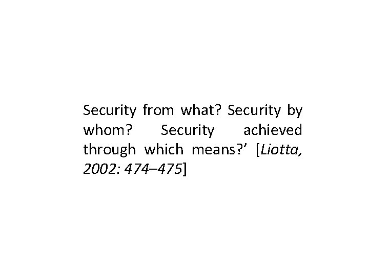 Security from what? Security by whom? Security achieved through which means? ’ [Liotta, 2002: