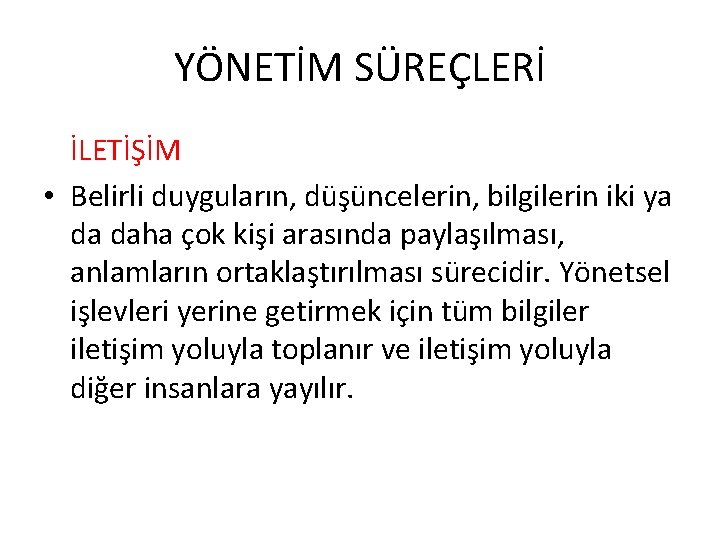 YÖNETİM SÜREÇLERİ İLETİŞİM • Belirli duyguların, düşüncelerin, bilgilerin iki ya da daha çok kişi