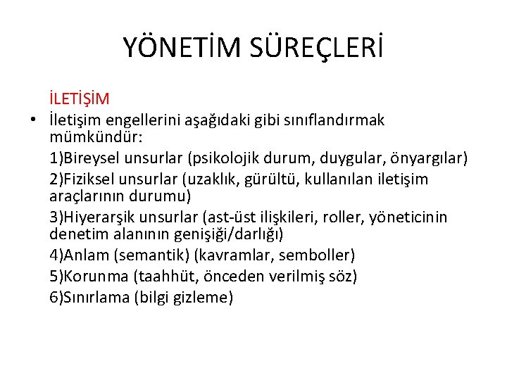 YÖNETİM SÜREÇLERİ İLETİŞİM • İletişim engellerini aşağıdaki gibi sınıflandırmak mümkündür: 1)Bireysel unsurlar (psikolojik durum,