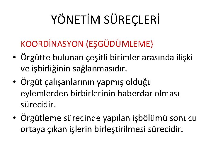YÖNETİM SÜREÇLERİ KOORDİNASYON (EŞGÜDÜMLEME) • Örgütte bulunan çeşitli birimler arasında ilişki ve işbirliğinin sağlanmasıdır.