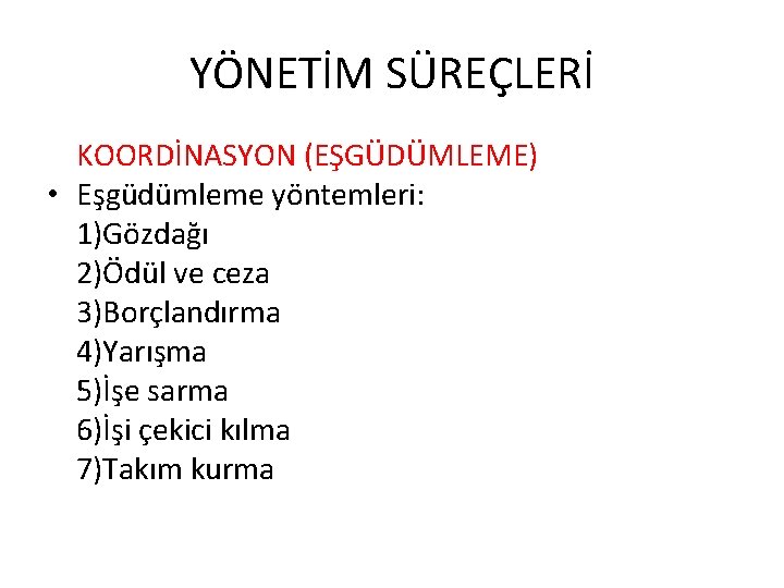 YÖNETİM SÜREÇLERİ KOORDİNASYON (EŞGÜDÜMLEME) • Eşgüdümleme yöntemleri: 1)Gözdağı 2)Ödül ve ceza 3)Borçlandırma 4)Yarışma 5)İşe