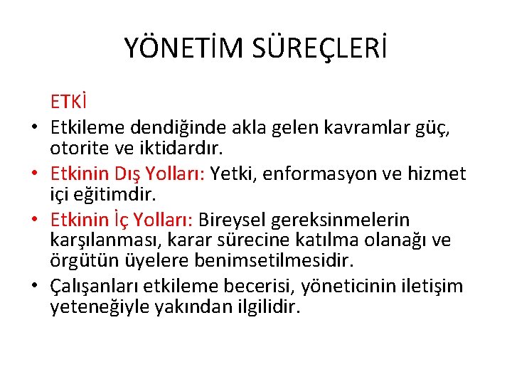 YÖNETİM SÜREÇLERİ • • ETKİ Etkileme dendiğinde akla gelen kavramlar güç, otorite ve iktidardır.