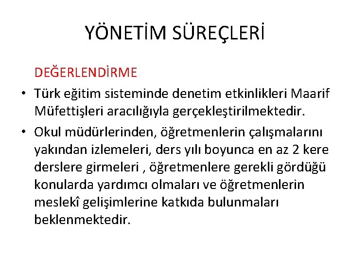 YÖNETİM SÜREÇLERİ DEĞERLENDİRME • Türk eğitim sisteminde denetim etkinlikleri Maarif Müfettişleri aracılığıyla gerçekleştirilmektedir. •