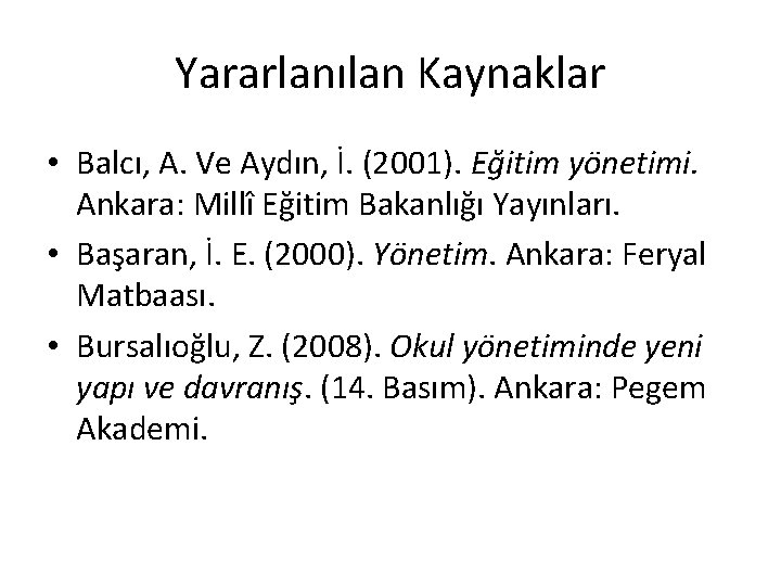 Yararlanılan Kaynaklar • Balcı, A. Ve Aydın, İ. (2001). Eğitim yönetimi. Ankara: Millî Eğitim