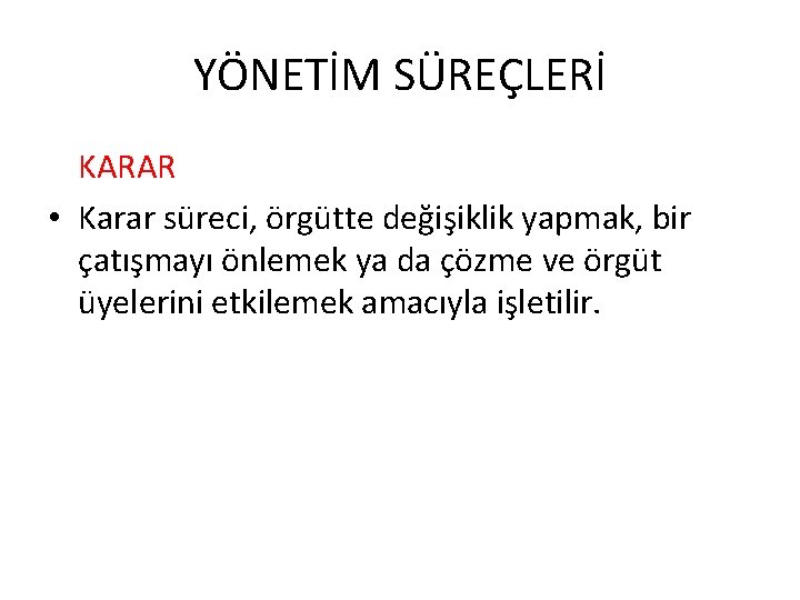 YÖNETİM SÜREÇLERİ KARAR • Karar süreci, örgütte değişiklik yapmak, bir çatışmayı önlemek ya da